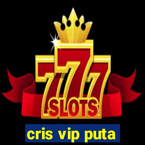 cris vip puta