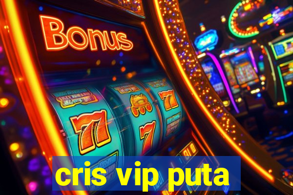 cris vip puta