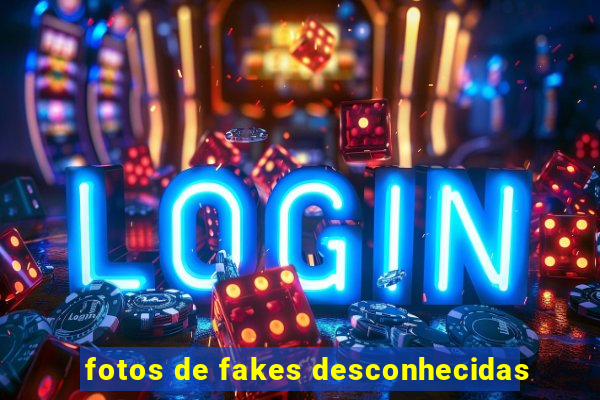 fotos de fakes desconhecidas