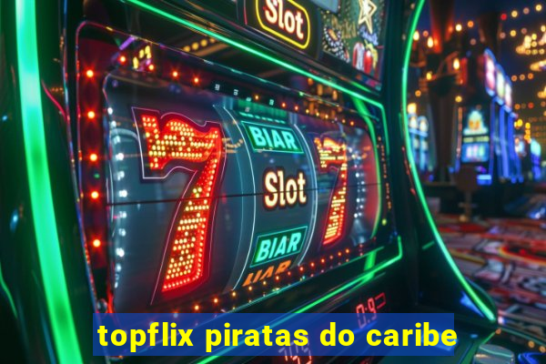 topflix piratas do caribe