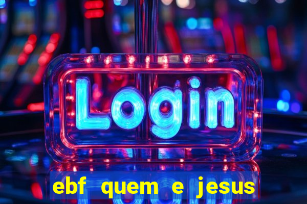 ebf quem e jesus ebf jesus meu super heroi