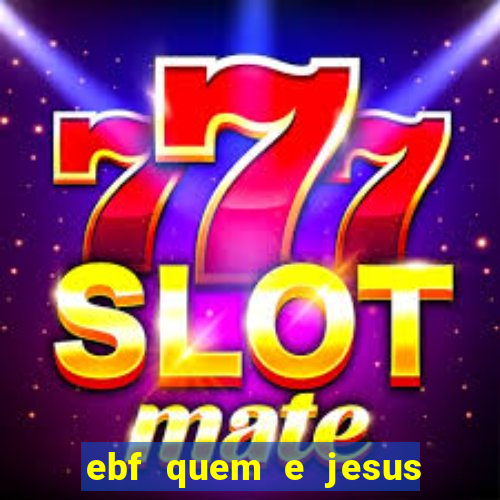 ebf quem e jesus ebf jesus meu super heroi