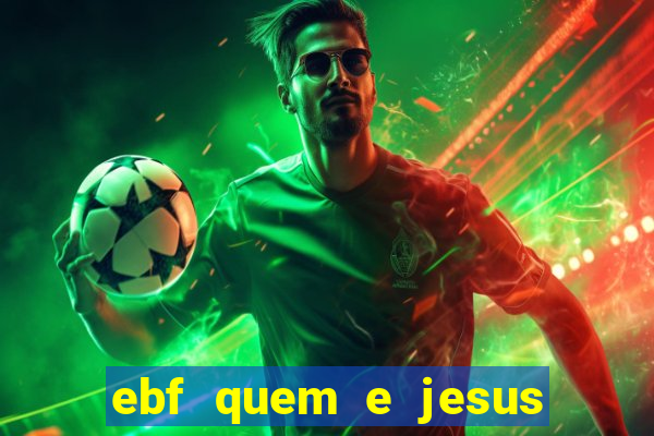 ebf quem e jesus ebf jesus meu super heroi