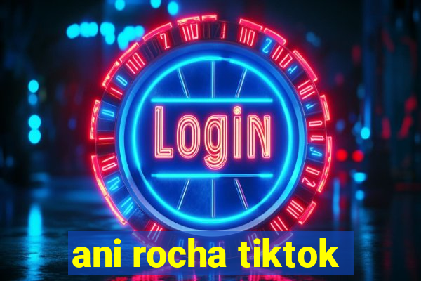 ani rocha tiktok