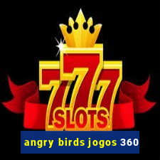 angry birds jogos 360
