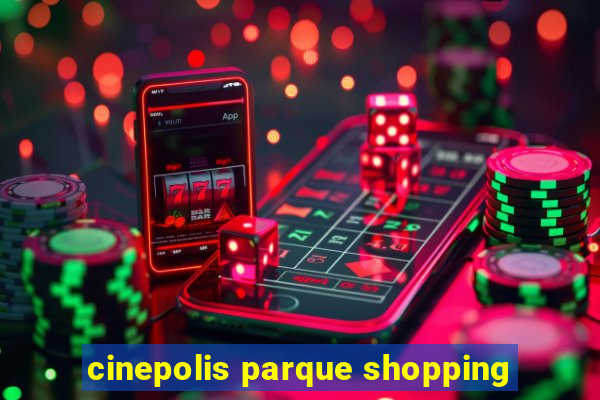 cinepolis parque shopping