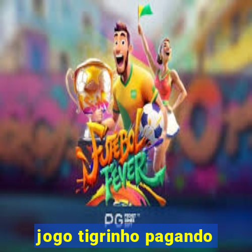 jogo tigrinho pagando