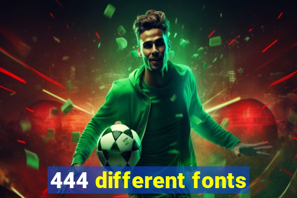444 different fonts