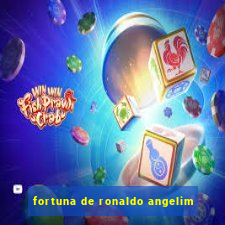 fortuna de ronaldo angelim