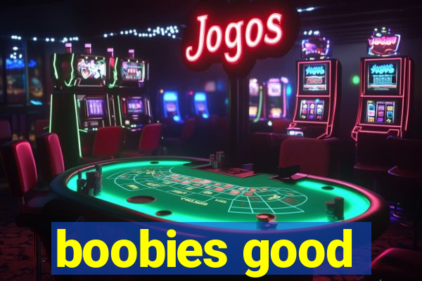 boobies good