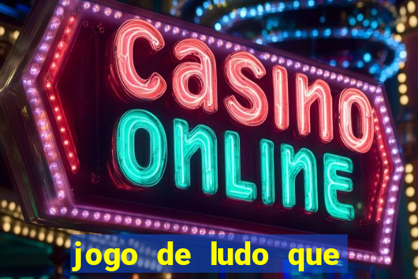 jogo de ludo que ganha dinheiro