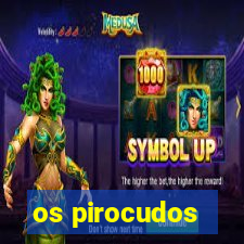 os pirocudos