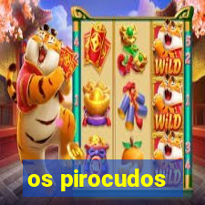 os pirocudos