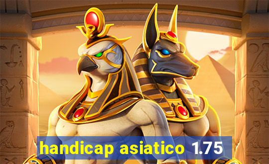 handicap asiatico 1.75
