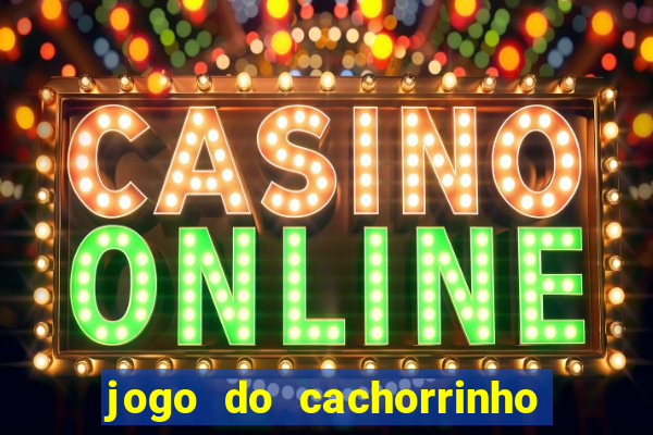 jogo do cachorrinho que ganha dinheiro
