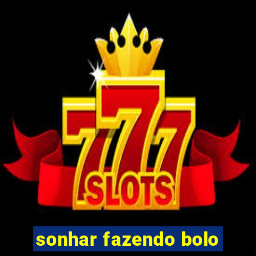 sonhar fazendo bolo