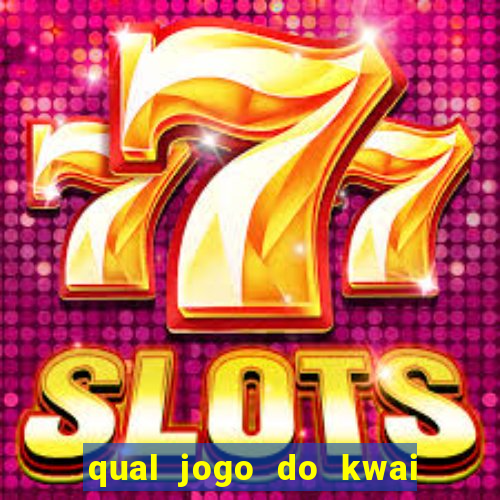 qual jogo do kwai que ganha mais dinheiro