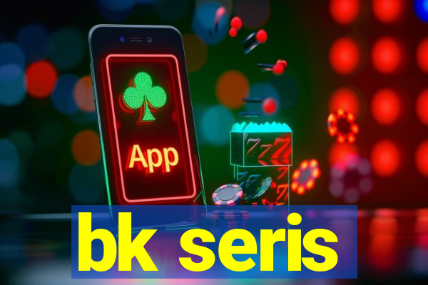 bk seris
