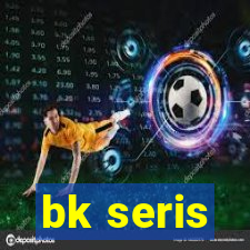 bk seris