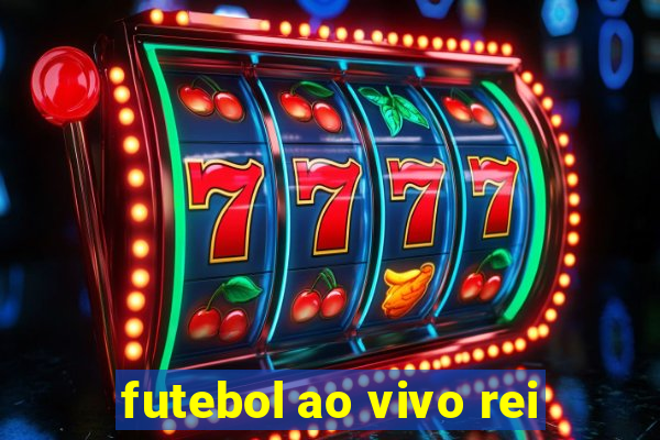 futebol ao vivo rei