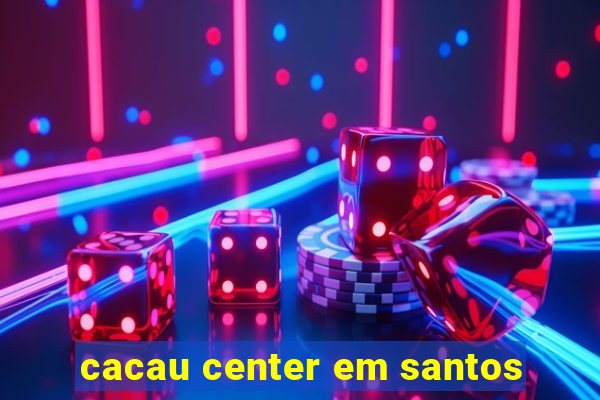 cacau center em santos