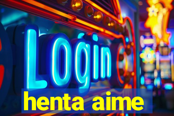 henta aime
