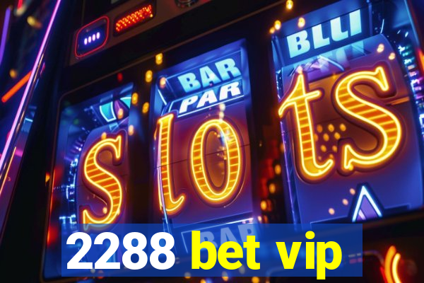 2288 bet vip