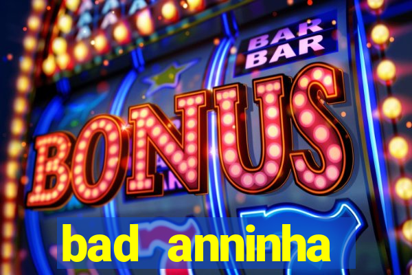 bad anninha conteudo gratis