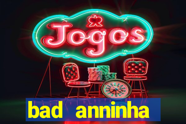 bad anninha conteudo gratis