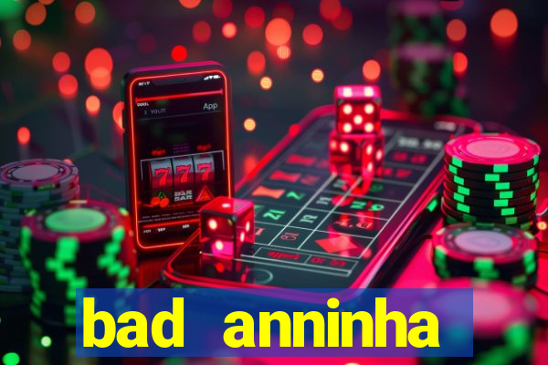 bad anninha conteudo gratis