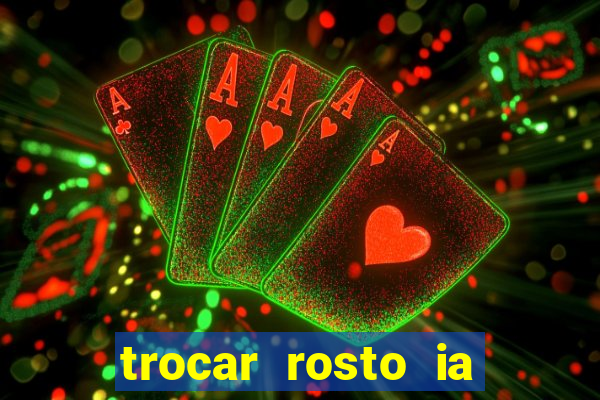 trocar rosto ia online mudar rosto