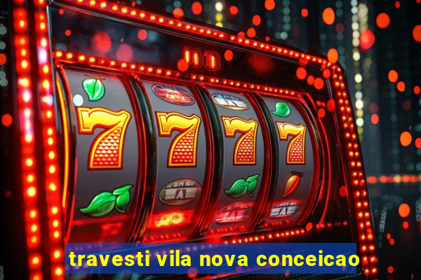 travesti vila nova conceicao