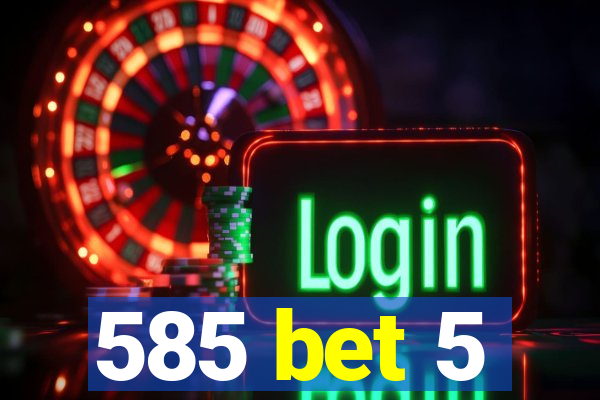585 bet 5
