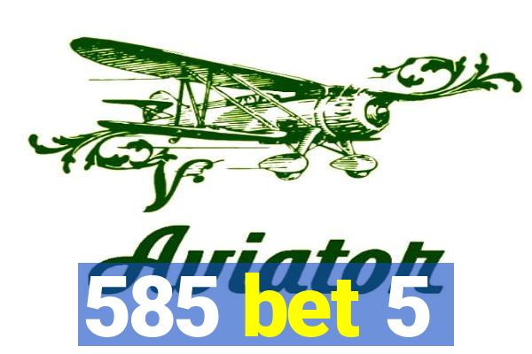 585 bet 5