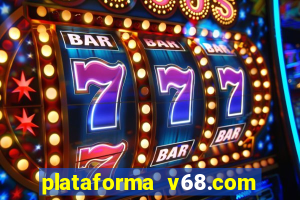 plataforma v68.com é confiável
