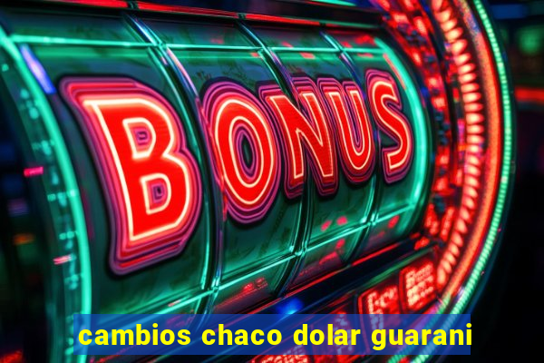 cambios chaco dolar guarani