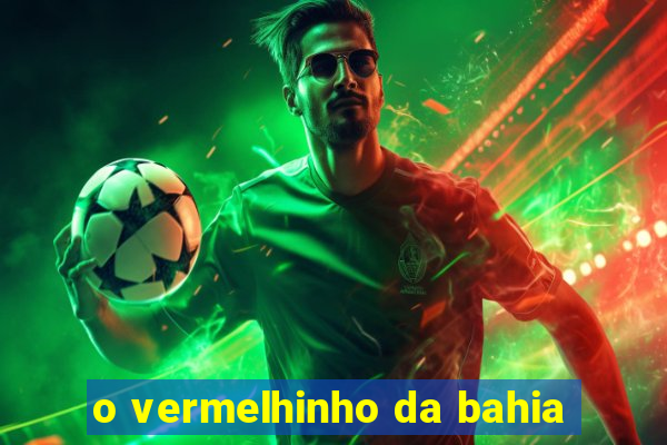 o vermelhinho da bahia
