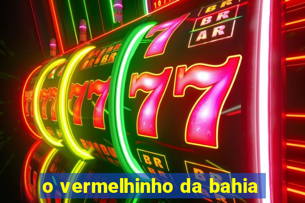 o vermelhinho da bahia