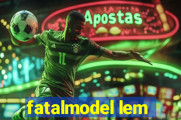 fatalmodel lem