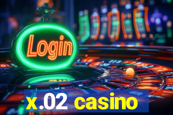 x.02 casino