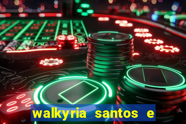 walkyria santos e namorado vereador
