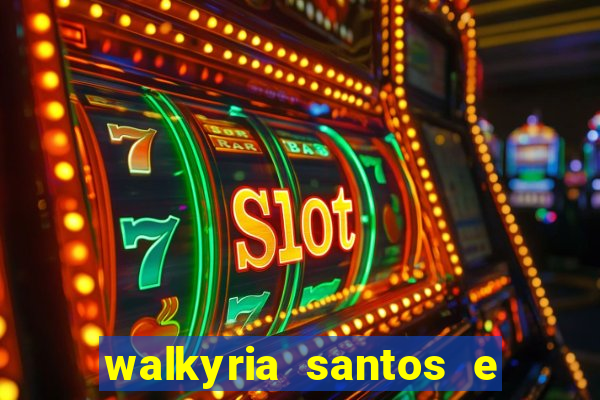 walkyria santos e namorado vereador