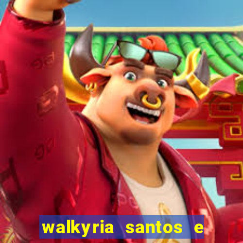walkyria santos e namorado vereador