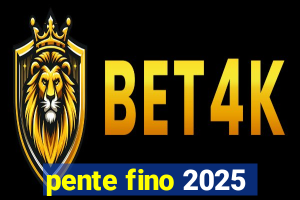 pente fino 2025