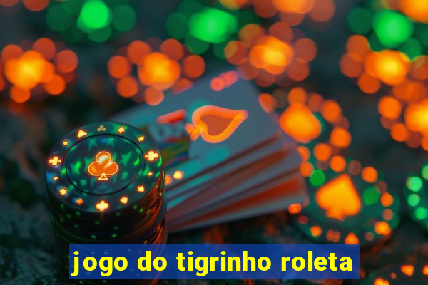 jogo do tigrinho roleta