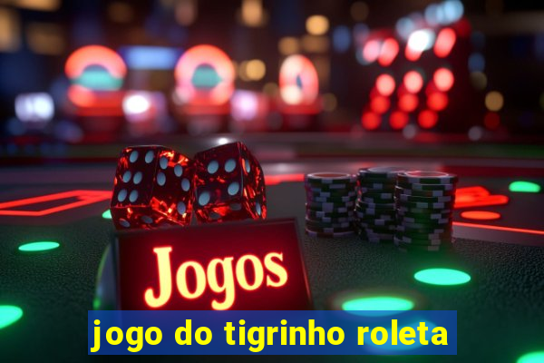 jogo do tigrinho roleta