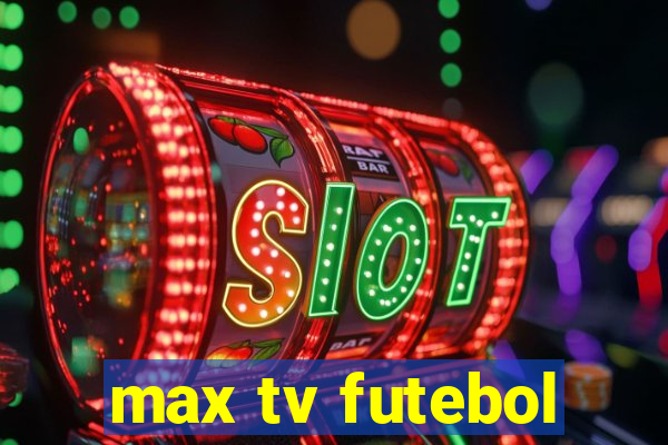 max tv futebol