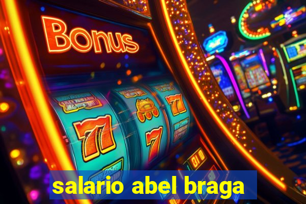 salario abel braga