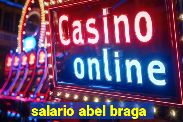 salario abel braga