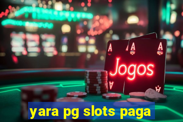 yara pg slots paga